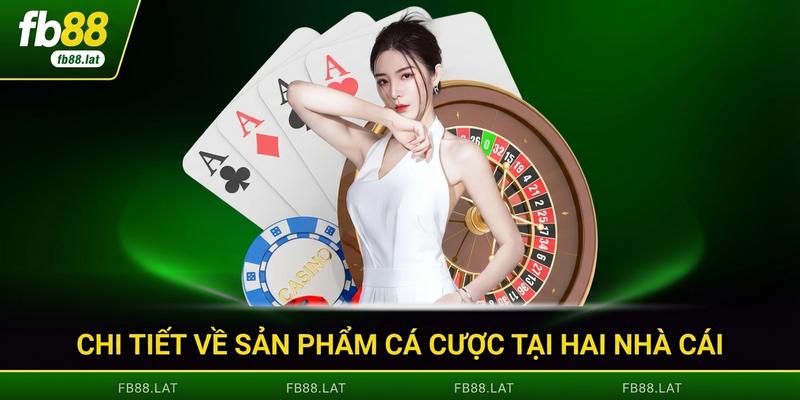 Chi tiết về sản phẩm cá cược tại hai nhà cái