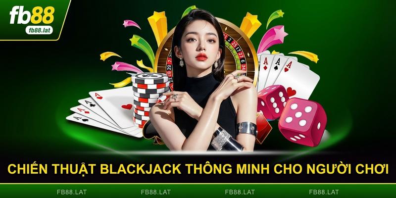 Chiến thuật Blackjack thông minh cho người chơi