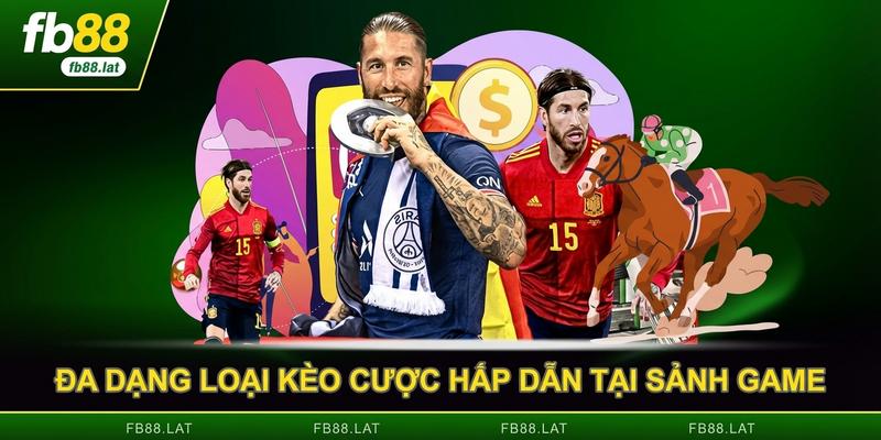 Đa dạng loại kèo cược hấp dẫn tại sảnh game