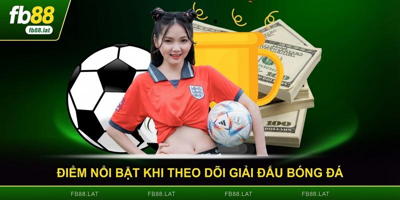 Điểm nổi bật khi theo dõi giải đấu bóng đá