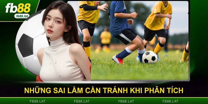 Những sai lầm cần tránh khi phân tích trận đấu