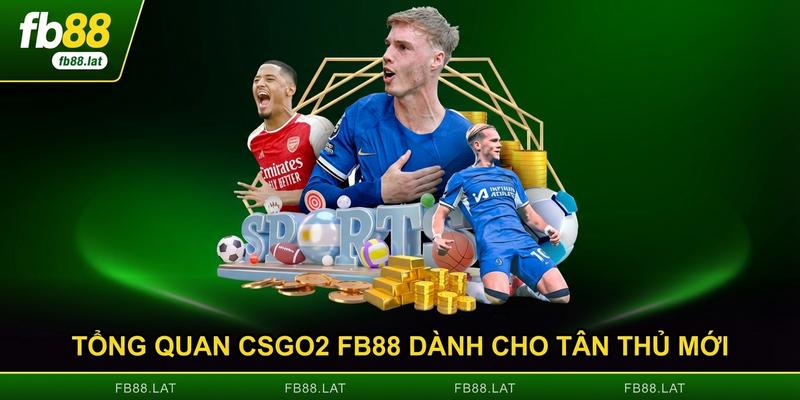 Tổng quan CSGO2 FB88 dành cho tân thủ mới