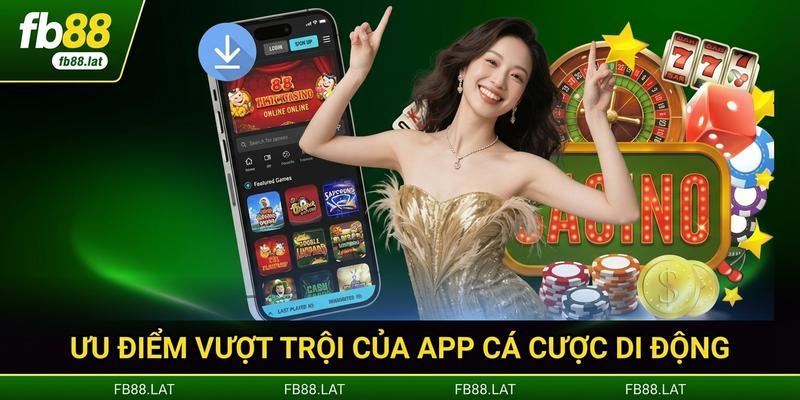 Ưu điểm vượt trội của app cá cược di động
