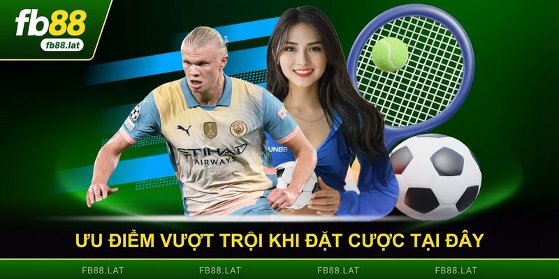 Ưu điểm vượt trội khi đặt cược tại đây